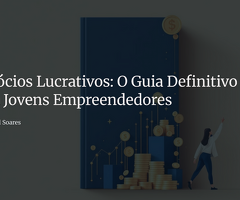 Negócios lucrativos: O guia definitivo para Jovens Empreendedores